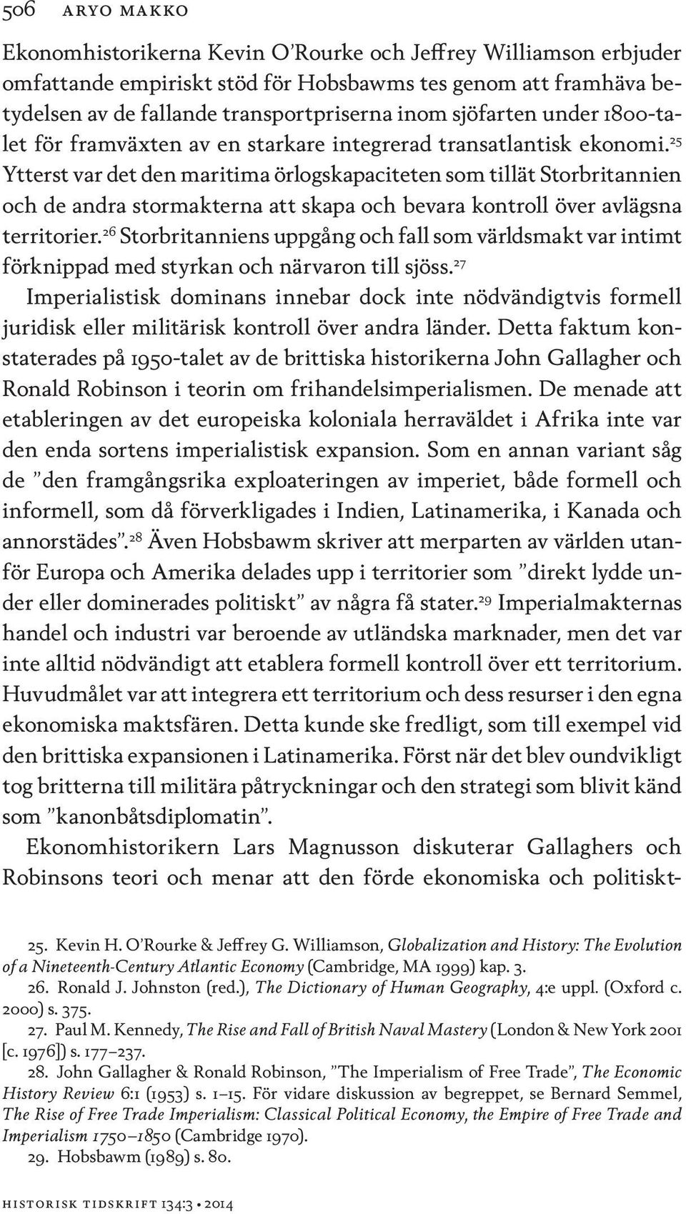 25 Ytterst var det den maritima örlogskapaciteten som tillät Storbritannien och de andra stormakterna att skapa och bevara kontroll över avlägsna territorier.