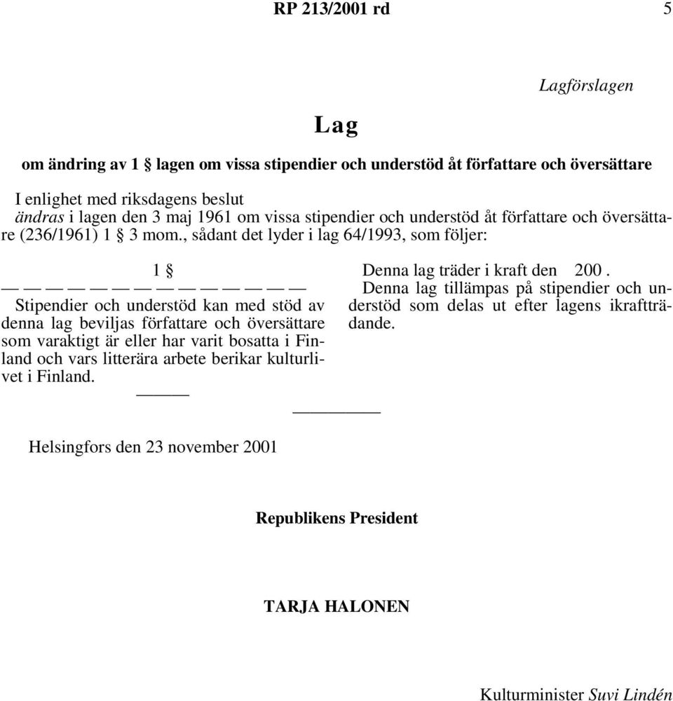 , sådant det lyder i lag 64/1993, som följer: 1 Stipendier och understöd kan med stöd av denna lag beviljas författare och översättare som varaktigt är eller har varit bosatta i