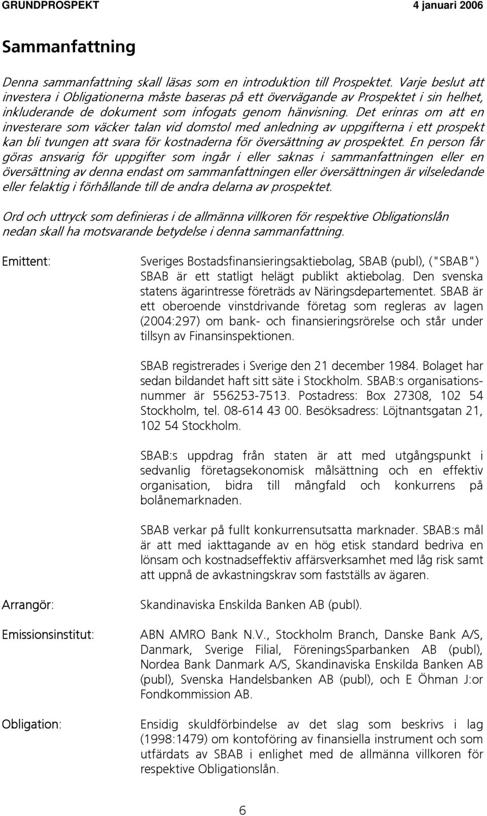 Det erinras om att en investerare som väcker talan vid domstol med anledning av uppgifterna i ett prospekt kan bli tvungen att svara för kostnaderna för översättning av prospektet.