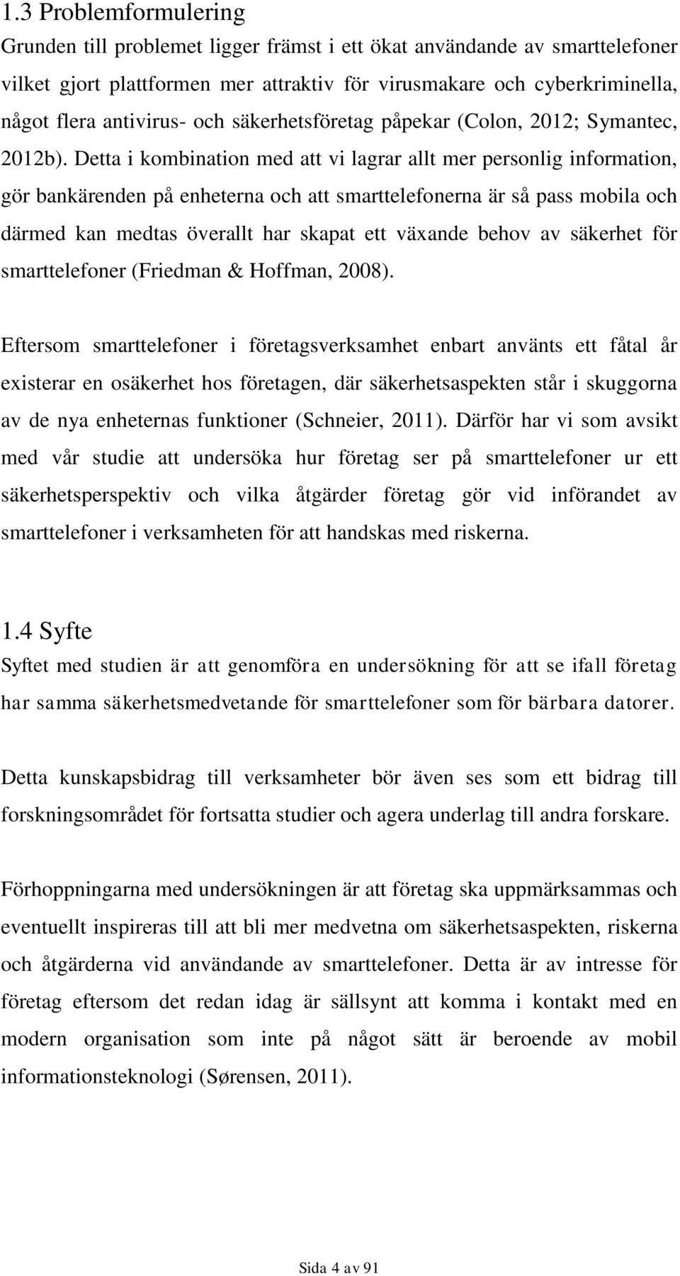 Detta i kombination med att vi lagrar allt mer personlig information, gör bankärenden på enheterna och att smarttelefonerna är så pass mobila och därmed kan medtas överallt har skapat ett växande