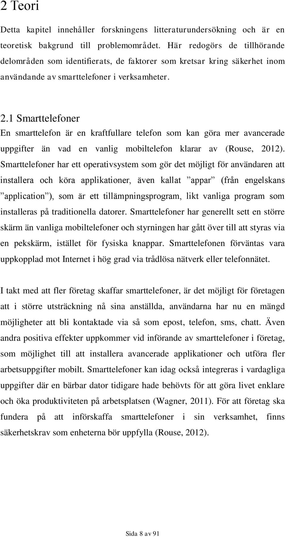 1 Smarttelefoner En smarttelefon är en kraftfullare telefon som kan göra mer avancerade uppgifter än vad en vanlig mobiltelefon klarar av (Rouse, 2012).