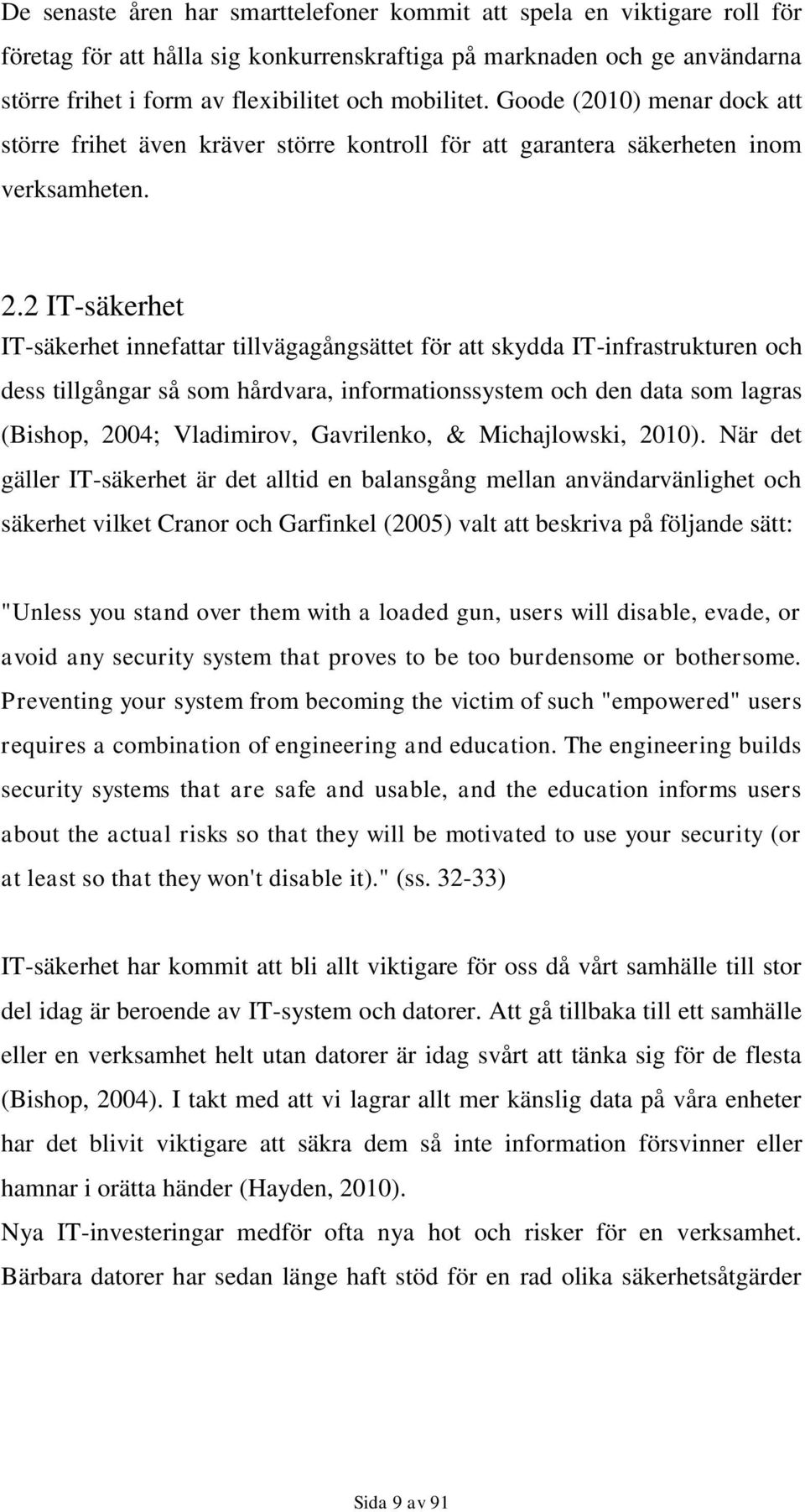 2 IT-säkerhet IT-säkerhet innefattar tillvägagångsättet för att skydda IT-infrastrukturen och dess tillgångar så som hårdvara, informationssystem och den data som lagras (Bishop, 2004; Vladimirov,