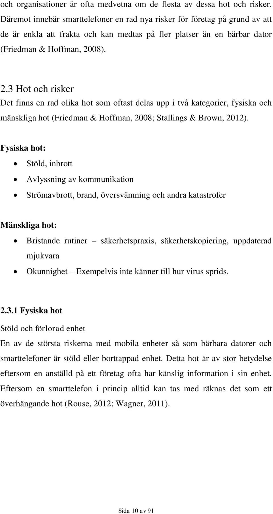 08). 2.3 Hot och risker Det finns en rad olika hot som oftast delas upp i två kategorier, fysiska och mänskliga hot (Friedman & Hoffman, 2008; Stallings & Brown, 2012).