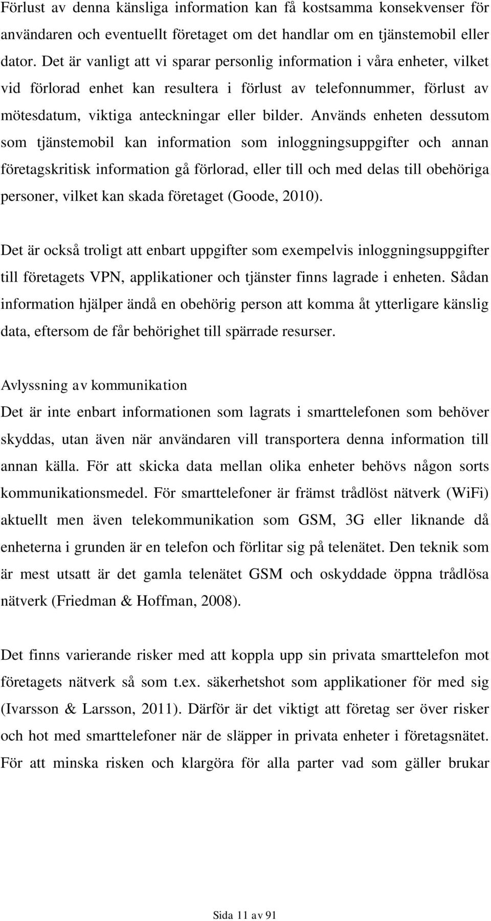 Används enheten dessutom som tjänstemobil kan information som inloggningsuppgifter och annan företagskritisk information gå förlorad, eller till och med delas till obehöriga personer, vilket kan