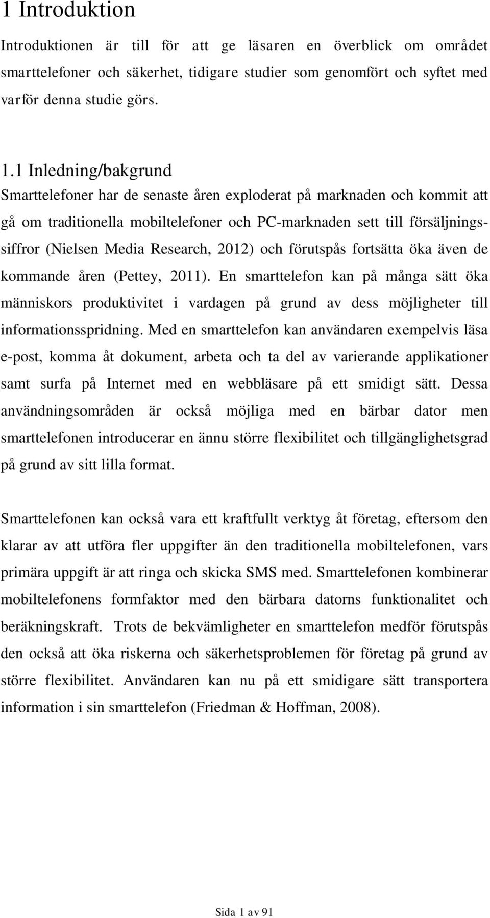 Research, 2012) och förutspås fortsätta öka även de kommande åren (Pettey, 2011).