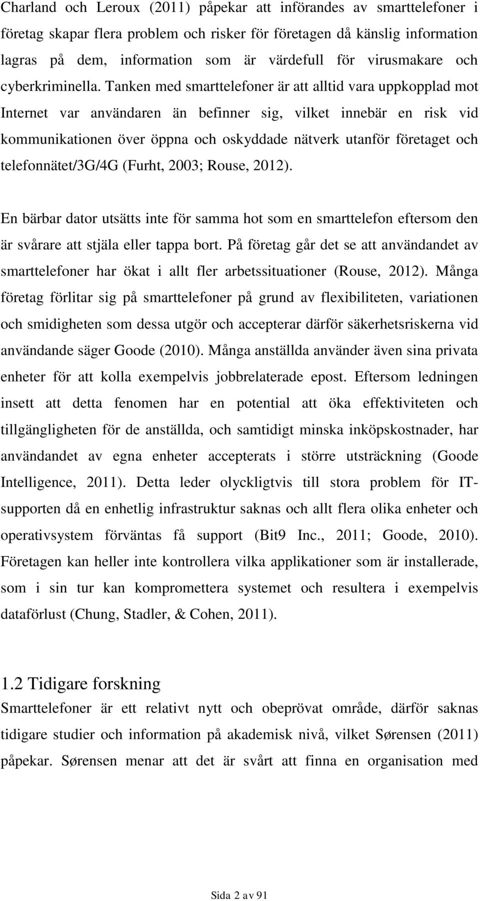 Tanken med smarttelefoner är att alltid vara uppkopplad mot Internet var användaren än befinner sig, vilket innebär en risk vid kommunikationen över öppna och oskyddade nätverk utanför företaget och