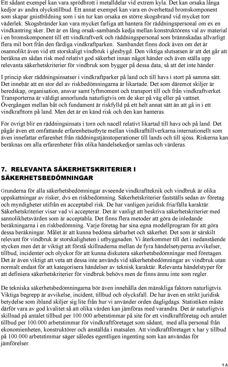 Skogsbränder kan vara mycket farliga att hantera för räddningspersonal om ex en vindkantring sker.