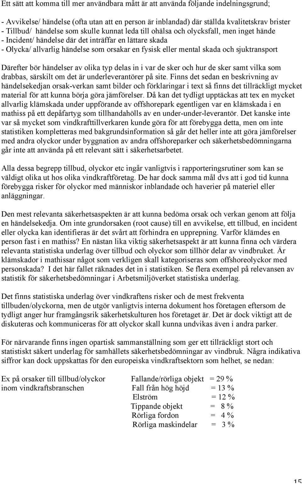 sjuktransport Därefter bör händelser av olika typ delas in i var de sker och hur de sker samt vilka som drabbas, särskilt om det är underleverantörer på site.