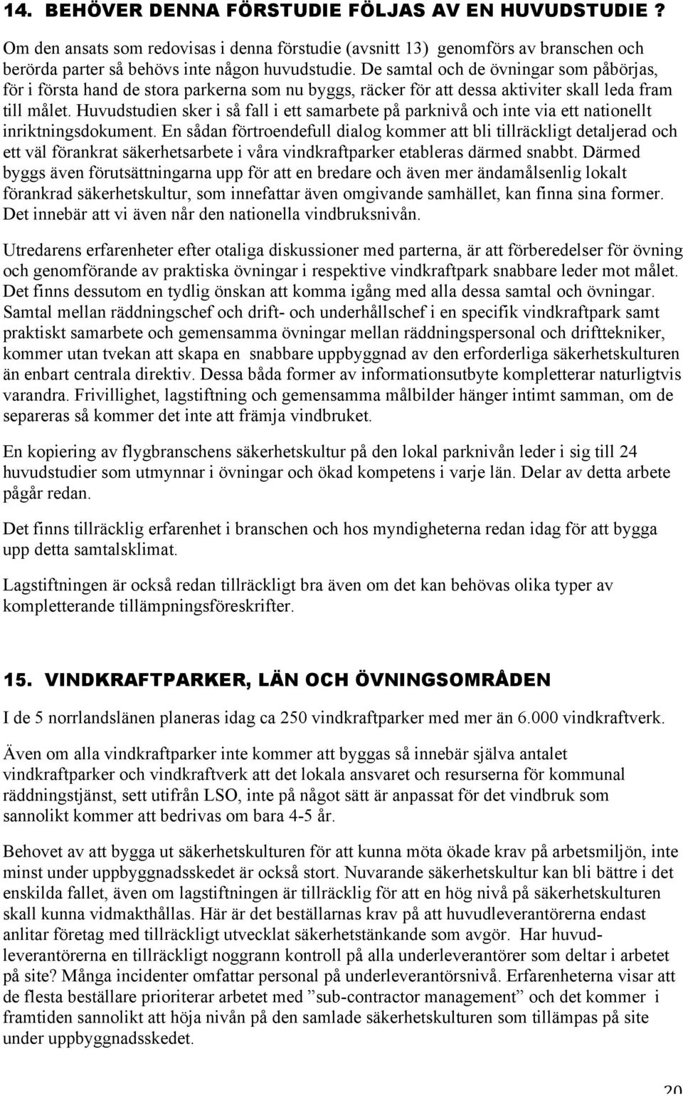 Huvudstudien sker i så fall i ett samarbete på parknivå och inte via ett nationellt inriktningsdokument.