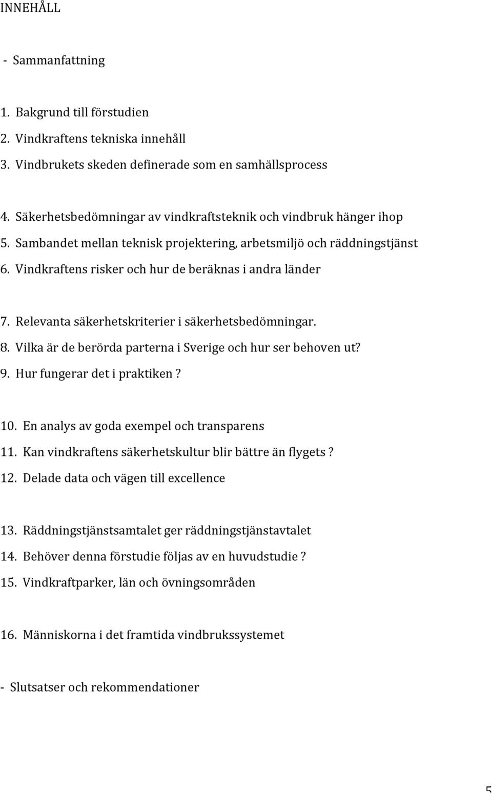 VilkaärdeberördaparternaiSverigeochhurserbehovenut? 9.Hurfungerardetipraktiken? 10.Enanalysavgodaexempelochtransparens 11.Kanvindkraftenssäkerhetskulturblirbättreänflygets? 12.