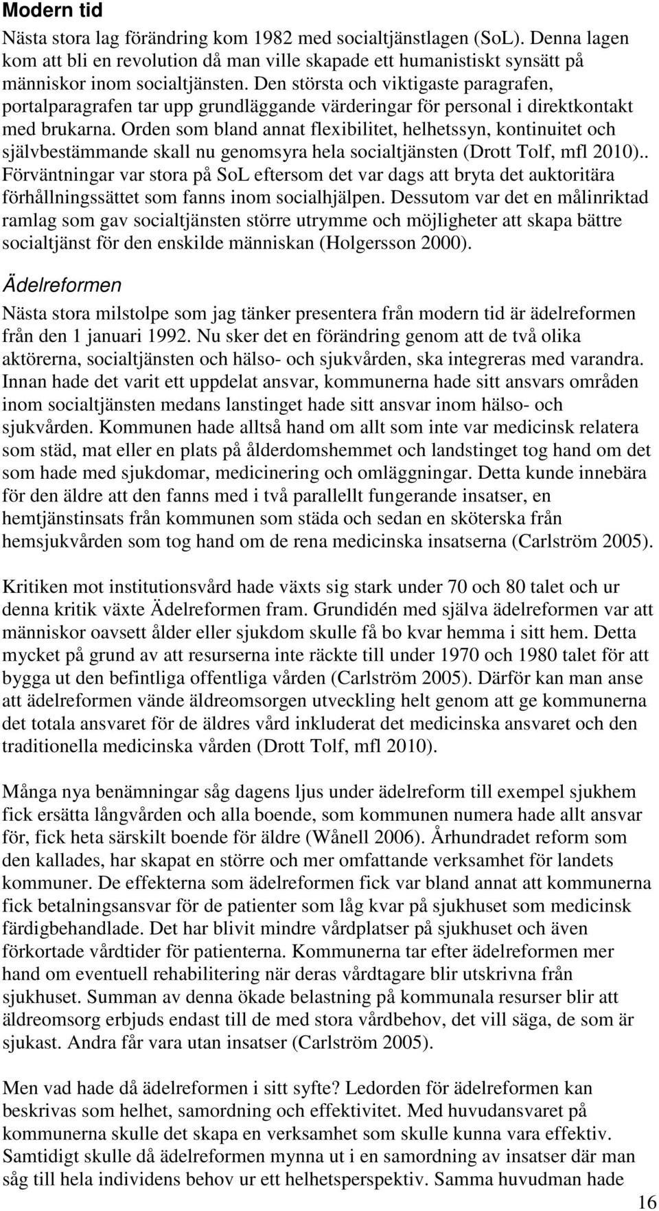 Orden som bland annat flexibilitet, helhetssyn, kontinuitet och självbestämmande skall nu genomsyra hela socialtjänsten (Drott Tolf, mfl 2010).