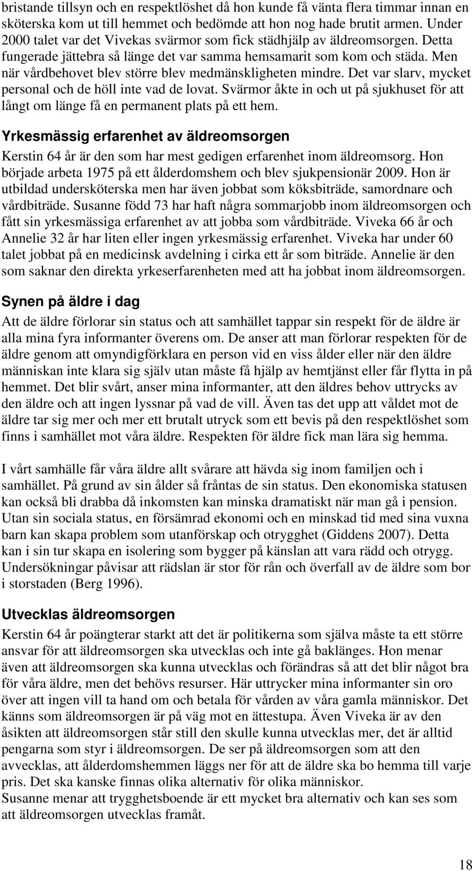 Men när vårdbehovet blev större blev medmänskligheten mindre. Det var slarv, mycket personal och de höll inte vad de lovat.