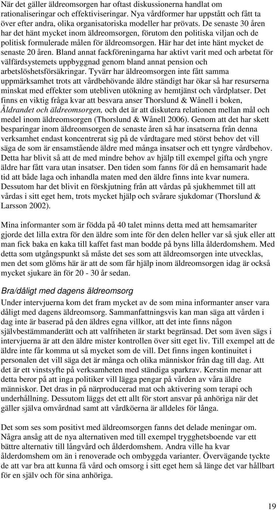 De senaste 30 åren har det hänt mycket inom äldreomsorgen, förutom den politiska viljan och de politisk formulerade målen för äldreomsorgen. Här har det inte hänt mycket de senaste 20 åren.