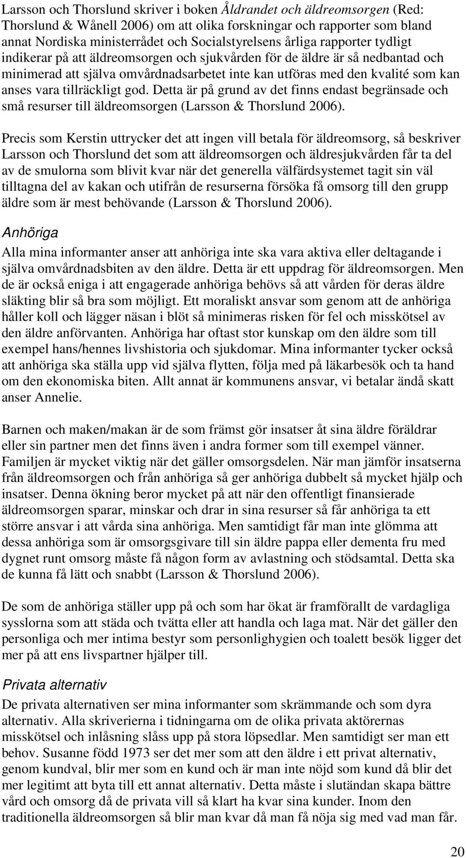 tillräckligt god. Detta är på grund av det finns endast begränsade och små resurser till äldreomsorgen (Larsson & Thorslund 2006).