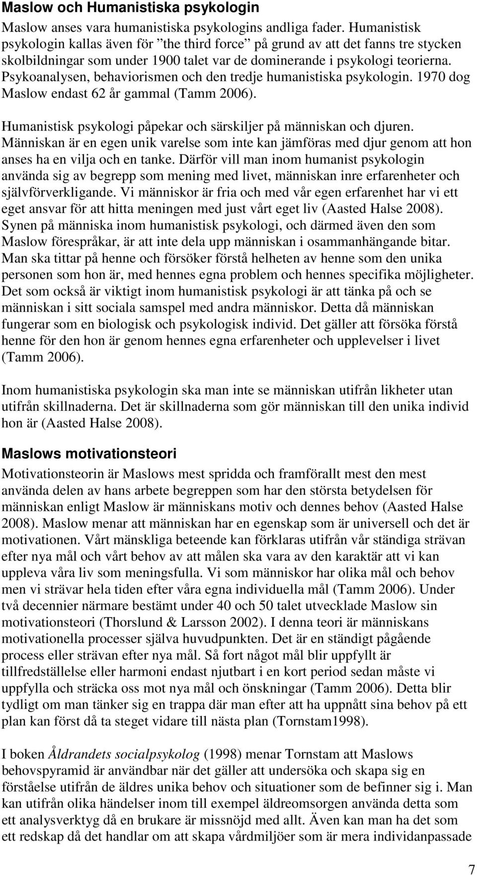 Psykoanalysen, behaviorismen och den tredje humanistiska psykologin. 1970 dog Maslow endast 62 år gammal (Tamm 2006). Humanistisk psykologi påpekar och särskiljer på människan och djuren.