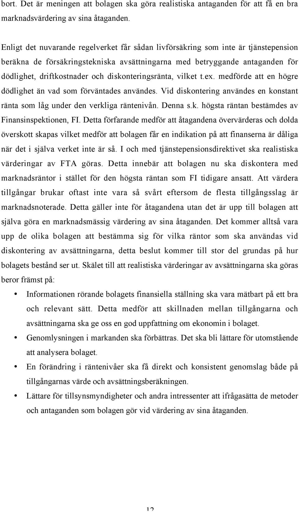 diskonteringsränta, vilket t.ex. medförde att en högre dödlighet än vad som förväntades användes. Vid diskontering användes en konstant ränta som låg under den verkliga räntenivån. Denna s.k. högsta räntan bestämdes av Finansinspektionen, FI.