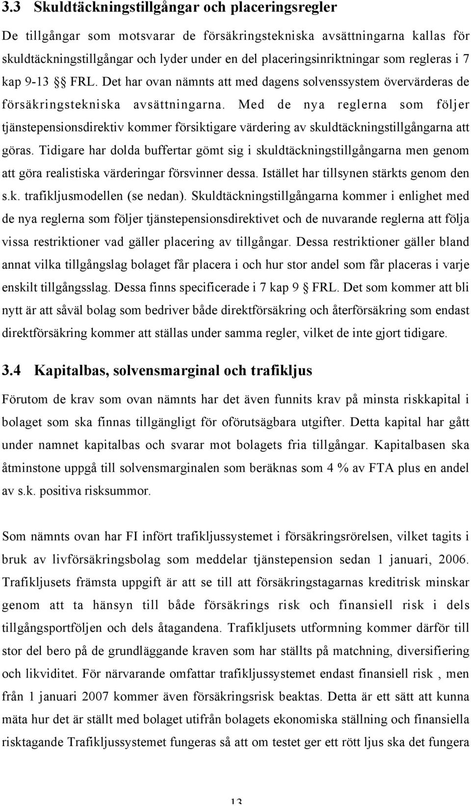 Med de nya reglerna som följer tjänstepensionsdirektiv kommer försiktigare värdering av skuldtäckningstillgångarna att göras.