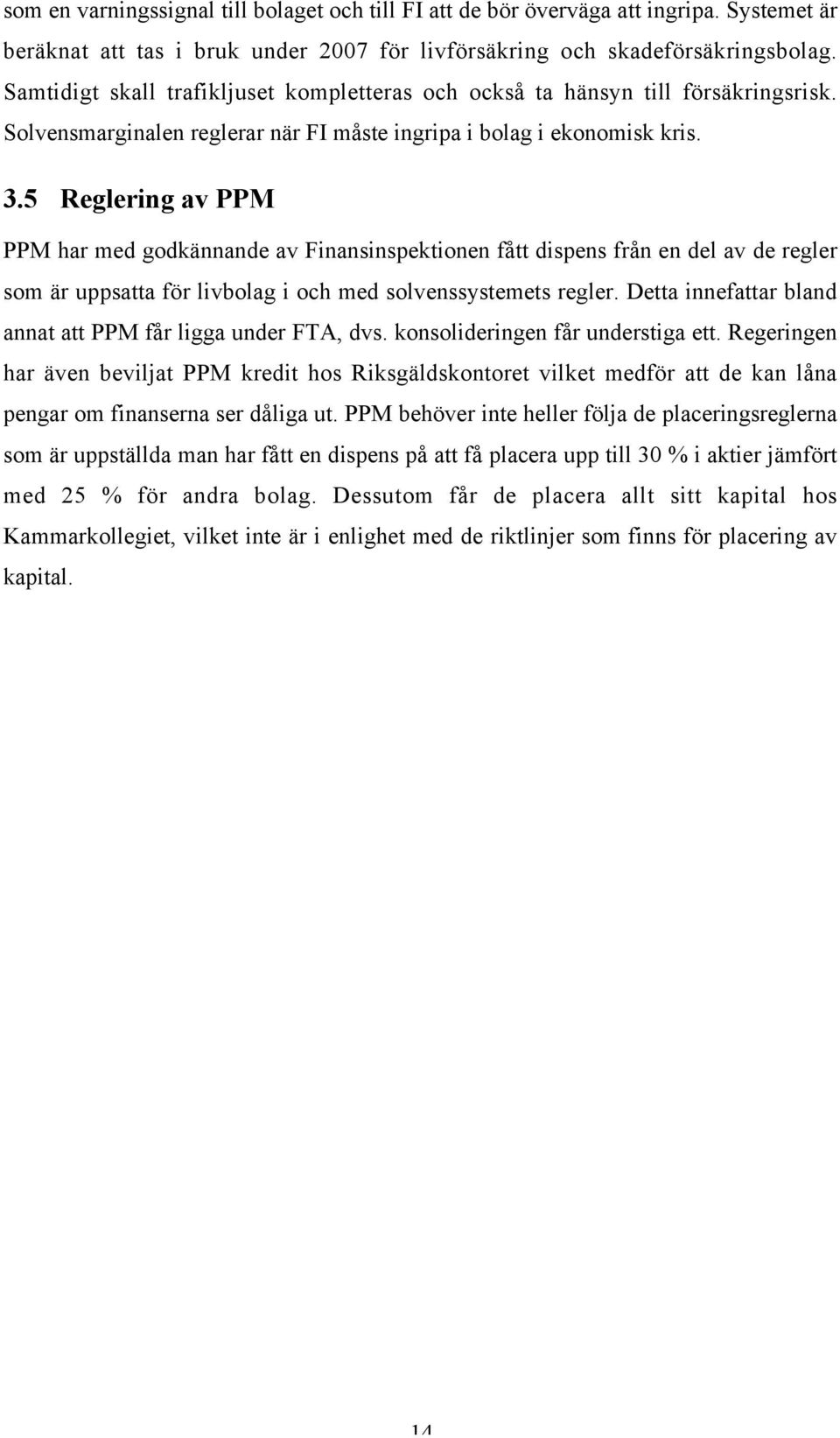 5 Reglering av PPM PPM har med godkännande av Finansinspektionen fått dispens från en del av de regler som är uppsatta för livbolag i och med solvenssystemets regler.