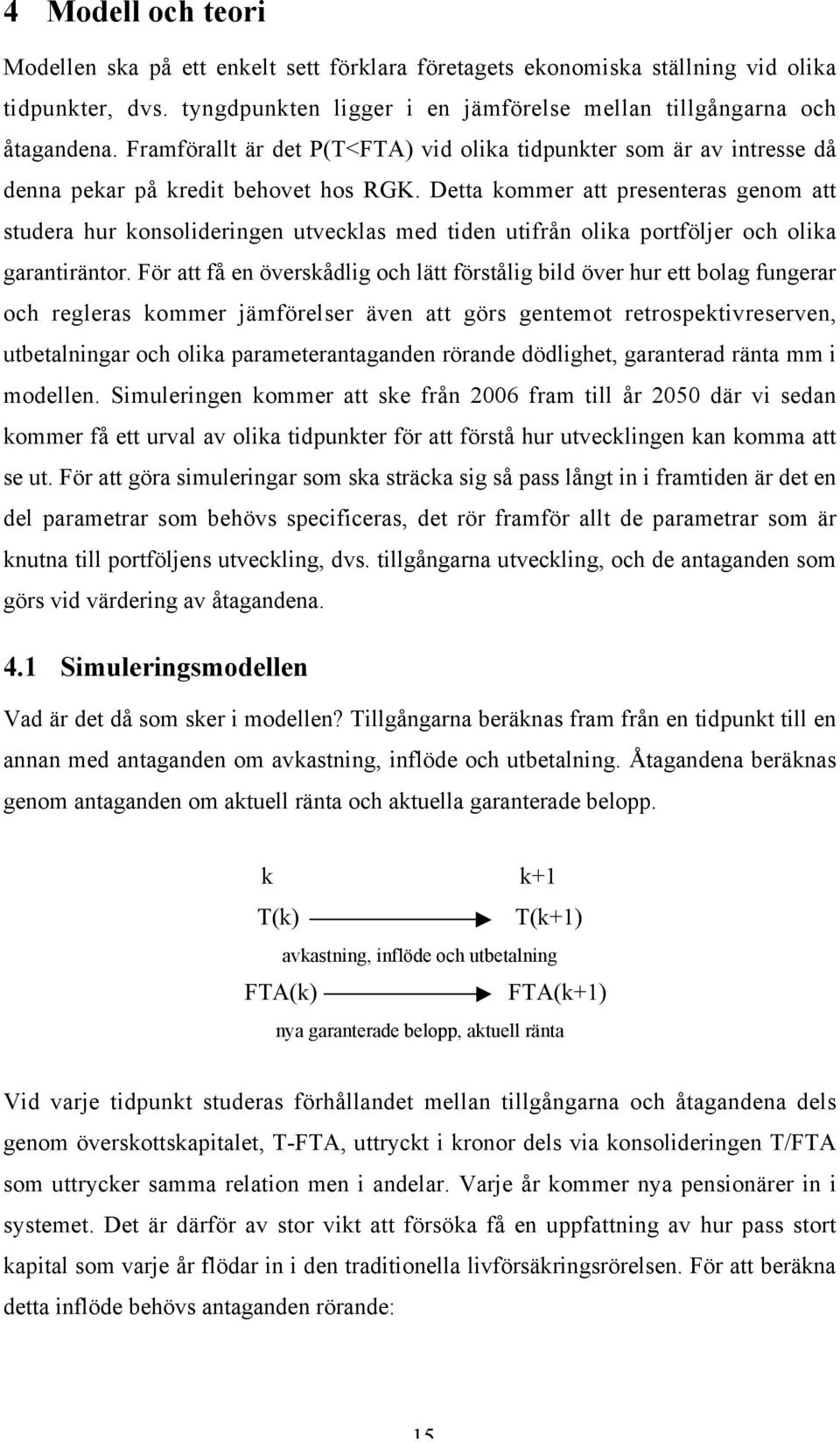 Detta kommer att presenteras genom att studera hur konsolideringen utvecklas med tiden utifrån olika portföljer och olika garantiräntor.