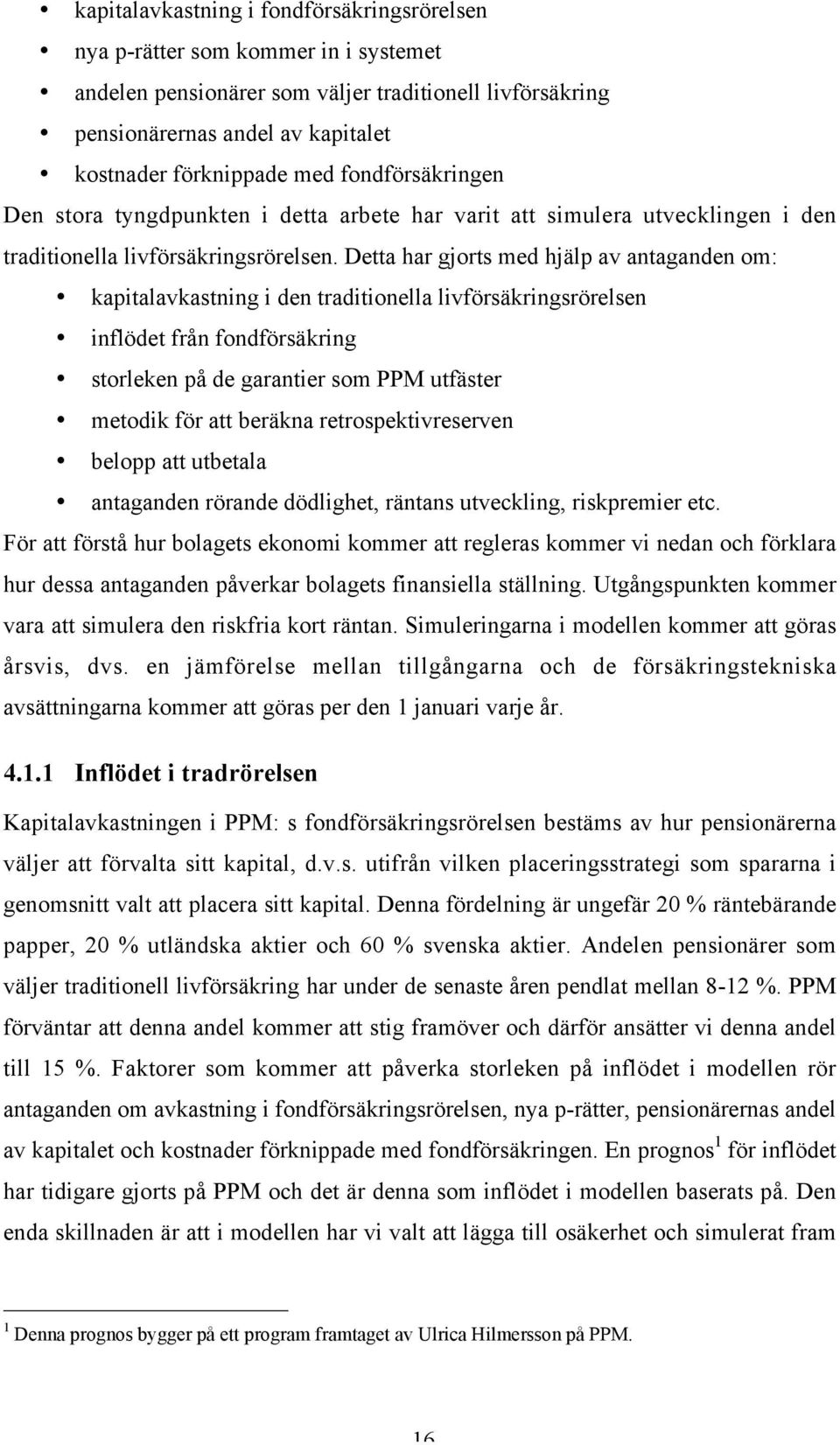 Detta har gjorts med hjälp av antaganden om: kapitalavkastning i den traditionella livförsäkringsrörelsen inflödet från fondförsäkring storleken på de garantier som PPM utfäster metodik för att