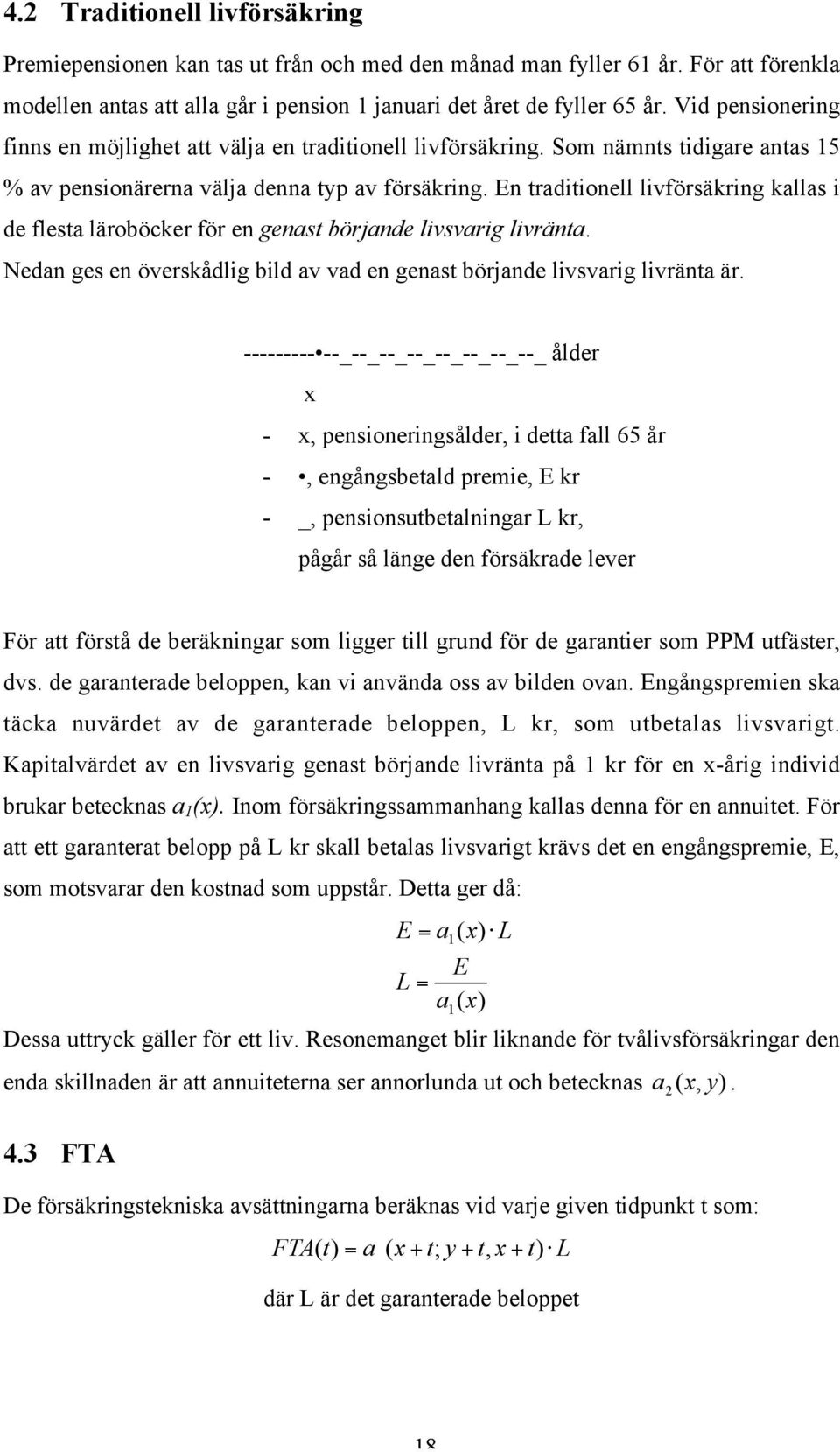 En traditionell livförsäkring kallas i de flesta läroböcker för en genast börjande livsvarig livränta. Nedan ges en överskådlig bild av vad en genast börjande livsvarig livränta är.