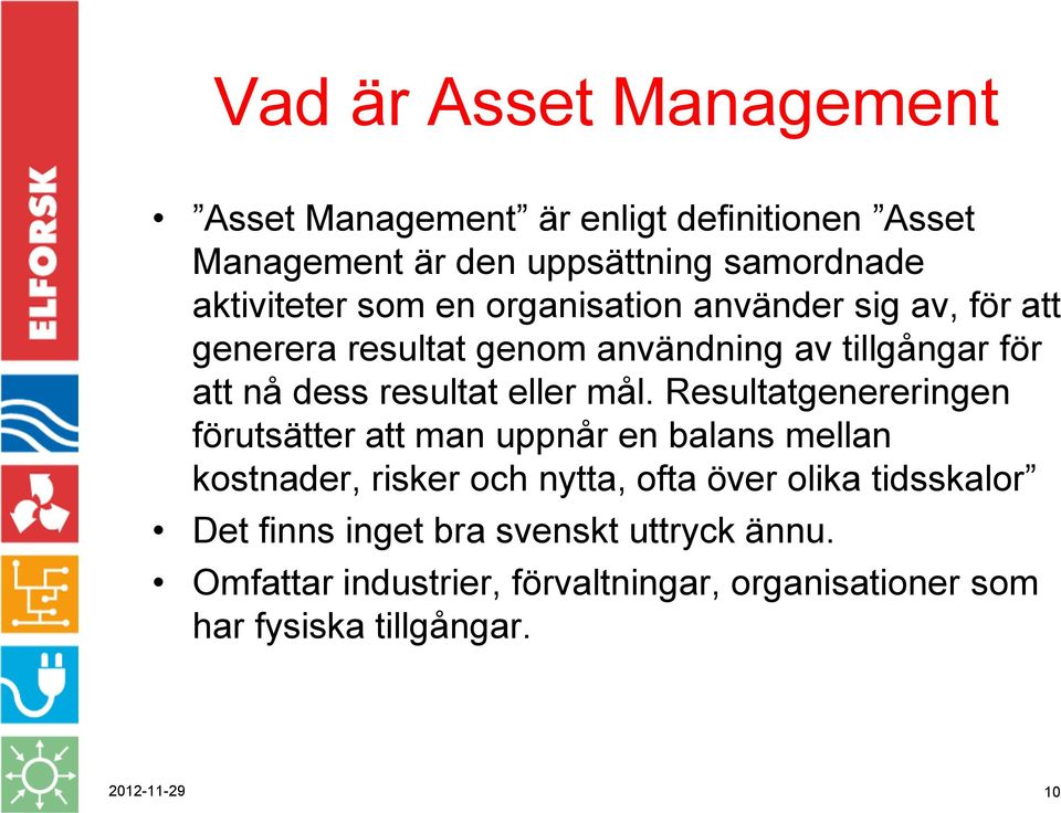 Resultatgenereringen förutsätter att man uppnår en balans mellan kostnader, risker och nytta, ofta över olika tidsskalor Det