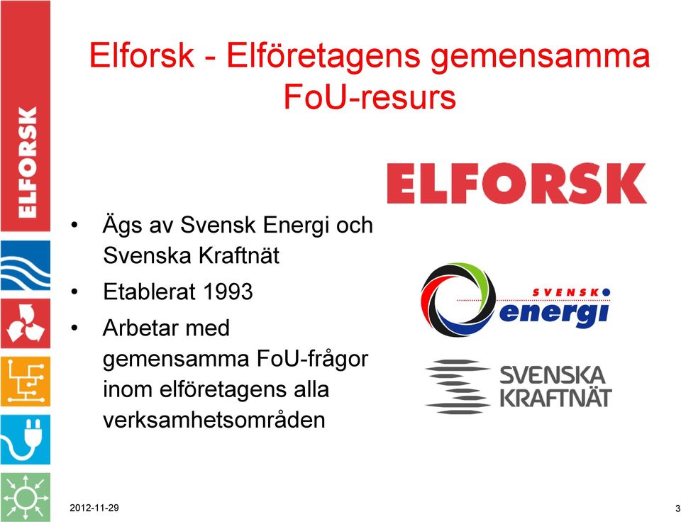 Etablerat 1993 Arbetar med gemensamma