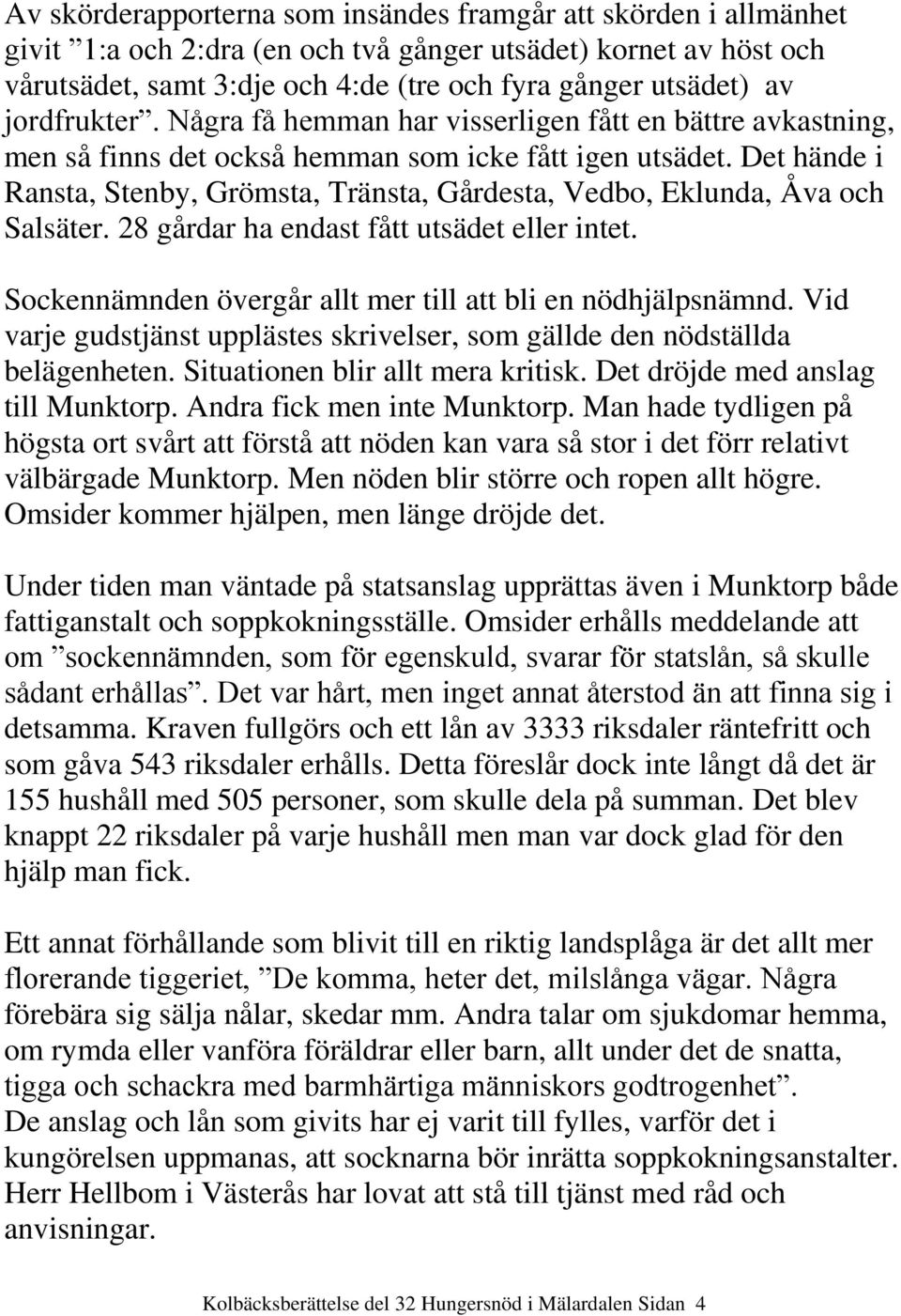 Det hände i Ransta, Stenby, Grömsta, Tränsta, Gårdesta, Vedbo, Eklunda, Åva och Salsäter. 28 gårdar ha endast fått utsädet eller intet. Sockennämnden övergår allt mer till att bli en nödhjälpsnämnd.