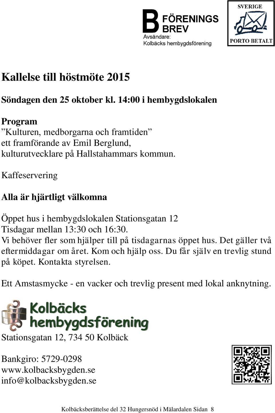 Kaffeservering Alla är hjärtligt välkomna Öppet hus i hembygdslokalen Stationsgatan 12 Tisdagar mellan 13:30 och 16:30. Vi behöver fler som hjälper till på tisdagarnas öppet hus.