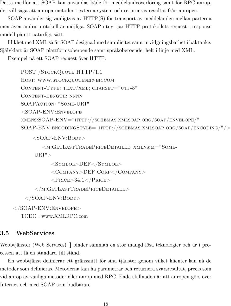 SOAP utnyttjar HTTP-protokollets request - response modell på ett naturligt sätt. I likhet med XML så är SOAP designad med simplicitet samt utvidgningsbarhet i baktanke.