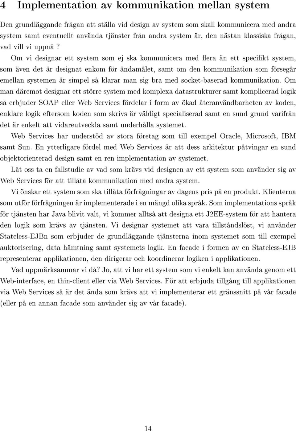 Om vi designar ett system som ej ska kommunicera med era än ett specikt system, som även det är designat enkom för ändamålet, samt om den kommunikation som försegår emellan systemen är simpel så