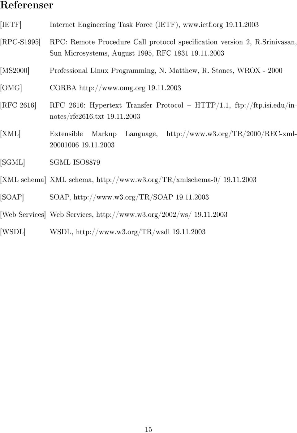 1, ftp://ftp.isi.edu/innotes/rfc2616.txt 19.11.2003 [XML] Extensible Markup Language, http://www.w3.org/tr/2000/rec-xml- 20001006 19.11.2003 [SGML] SGML ISO8879 [XML schema] XML schema, http://www.