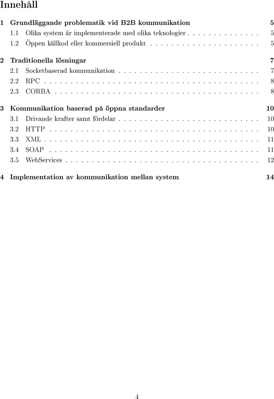 ...................................... 8 3 Kommunikation baserad på öppna standarder 10 3.1 Drivande krafter samt fördelar........................... 10 3.2 HTTP........................................ 10 3.3 XML.