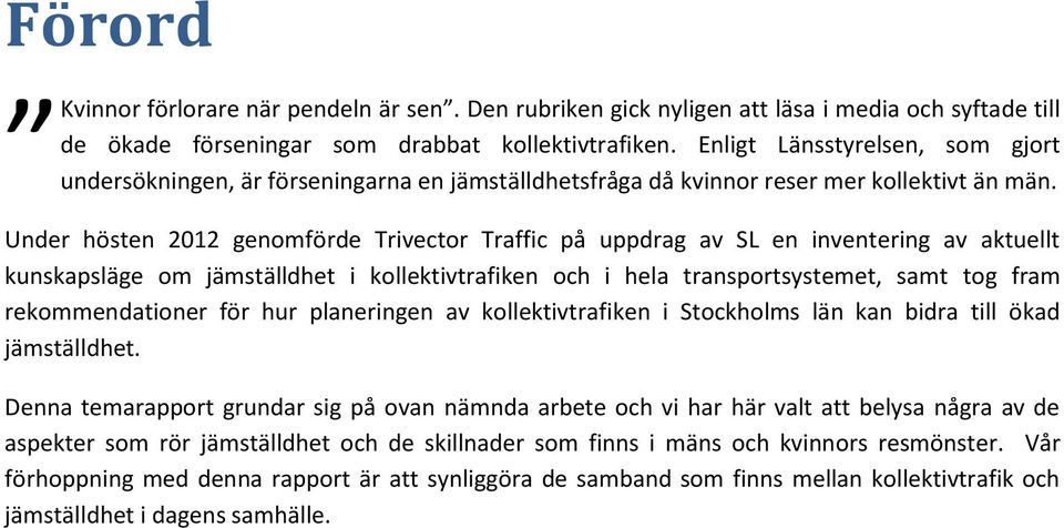 Under hösten 2012 genomförde Trivector Traffic på uppdrag av SL en inventering av aktuellt kunskapsläge om jämställdhet i kollektivtrafiken och i hela transportsystemet, samt tog fram