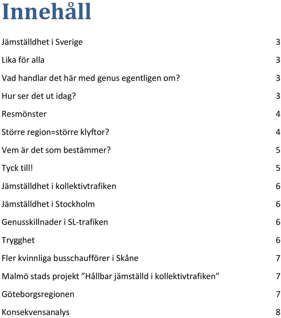 5 Jämställdhet i kollektivtrafiken 6 Jämställdhet i Stockholm 6 Genusskillnader i SL-trafiken 6 Trygghet 6 Fler