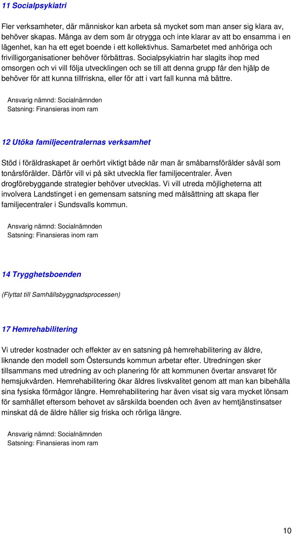 Socialpsykiatrin har slagits ihop med omsorgen och vi vill följa utvecklingen och se till att denna grupp får den hjälp de behöver för att kunna tillfriskna, eller för att i vart fall kunna må bättre.