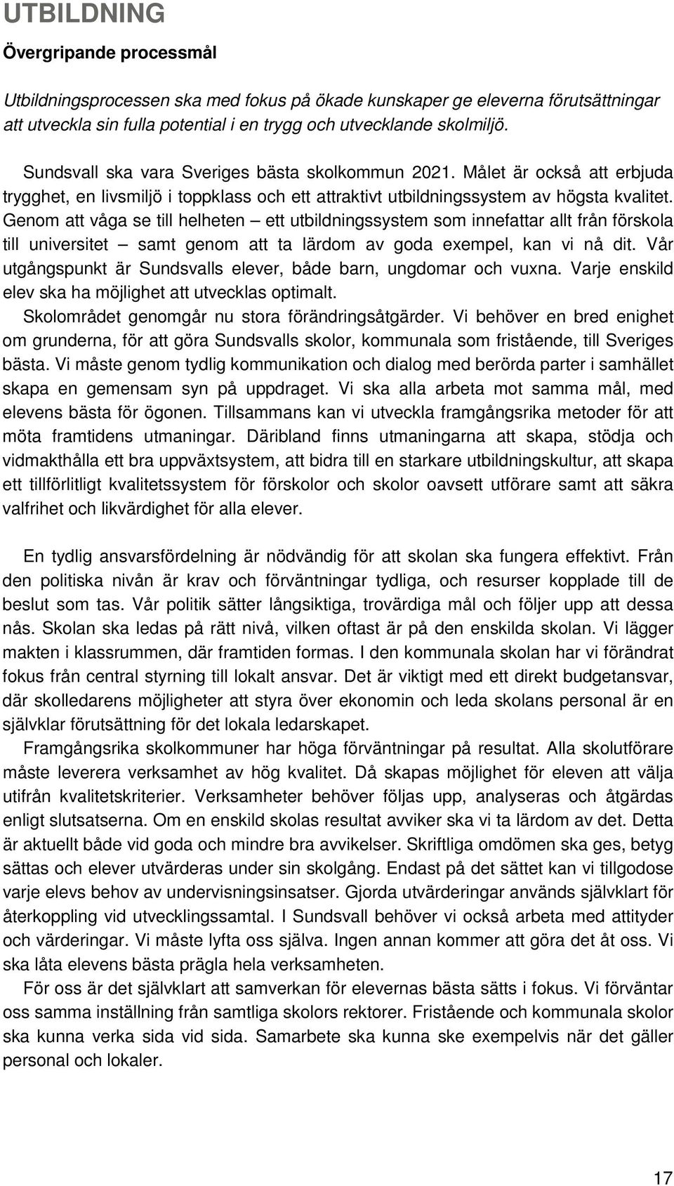 Genom att våga se till helheten ett utbildningssystem som innefattar allt från förskola till universitet samt genom att ta lärdom av goda exempel, kan vi nå dit.