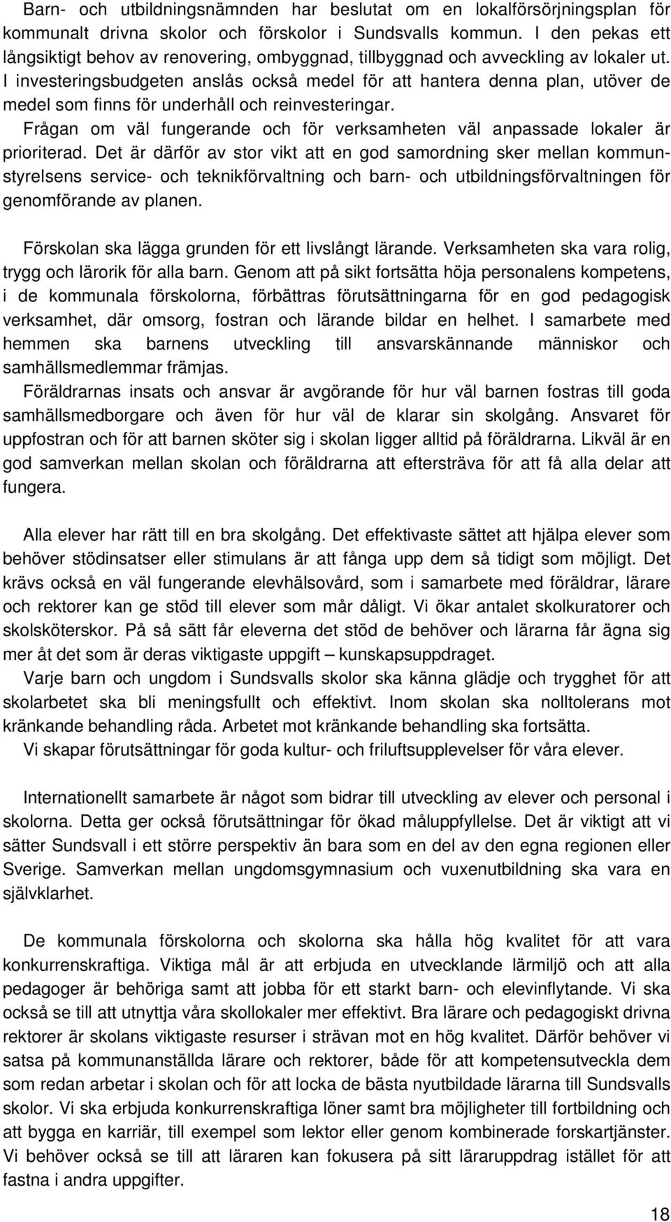 I investeringsbudgeten anslås också medel för att hantera denna plan, utöver de medel som finns för underhåll och reinvesteringar.