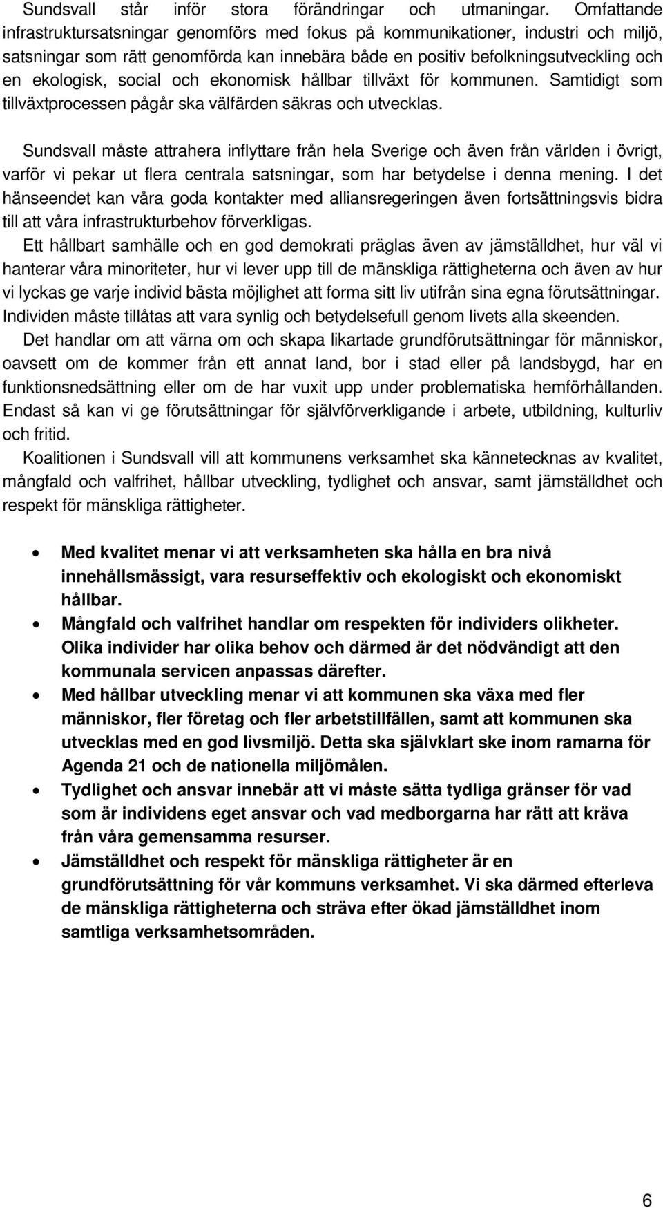 social och ekonomisk hållbar tillväxt för kommunen. Samtidigt som tillväxtprocessen pågår ska välfärden säkras och utvecklas.