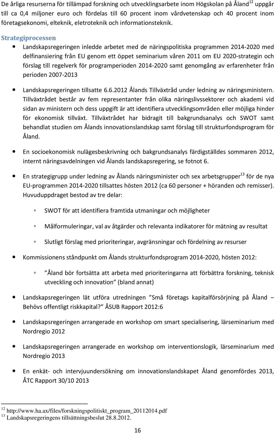 Strategiprocessen Landskapsregeringen inledde arbetet med de näringspolitiska programmen 2014-2020 med delfinansiering från EU genom ett öppet seminarium våren 2011 om EU 2020-strategin och förslag