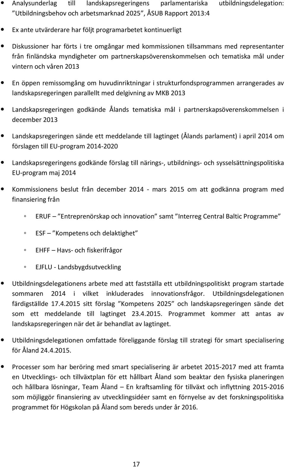 öppen remissomgång om huvudinriktningar i strukturfondsprogrammen arrangerades av landskapsregeringen parallellt med delgivning av MKB 2013 Landskapsregeringen godkände Ålands tematiska mål i