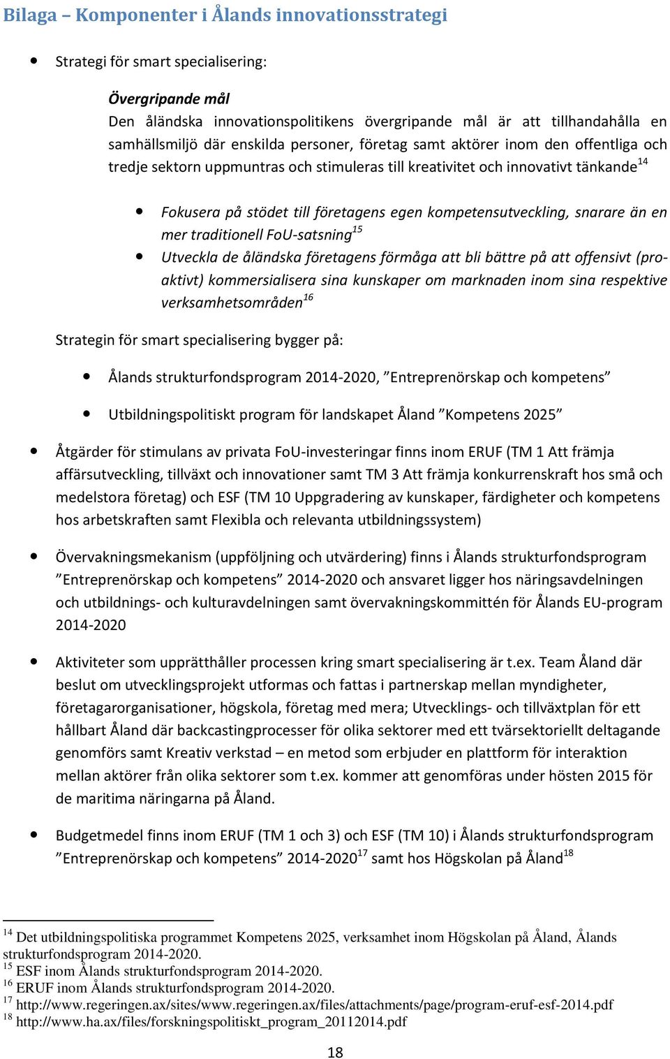 kompetensutveckling, snarare än en mer traditionell FoU-satsning 15 Utveckla de åländska företagens förmåga att bli bättre på att offensivt (proaktivt) kommersialisera sina kunskaper om marknaden