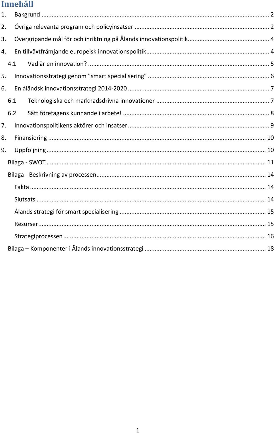 1 Teknologiska och marknadsdrivna innovationer... 7 6.2 Sätt företagens kunnande i arbete!... 8 7. Innovationspolitikens aktörer och insatser... 9 8. Finansiering... 10 9. Uppföljning.