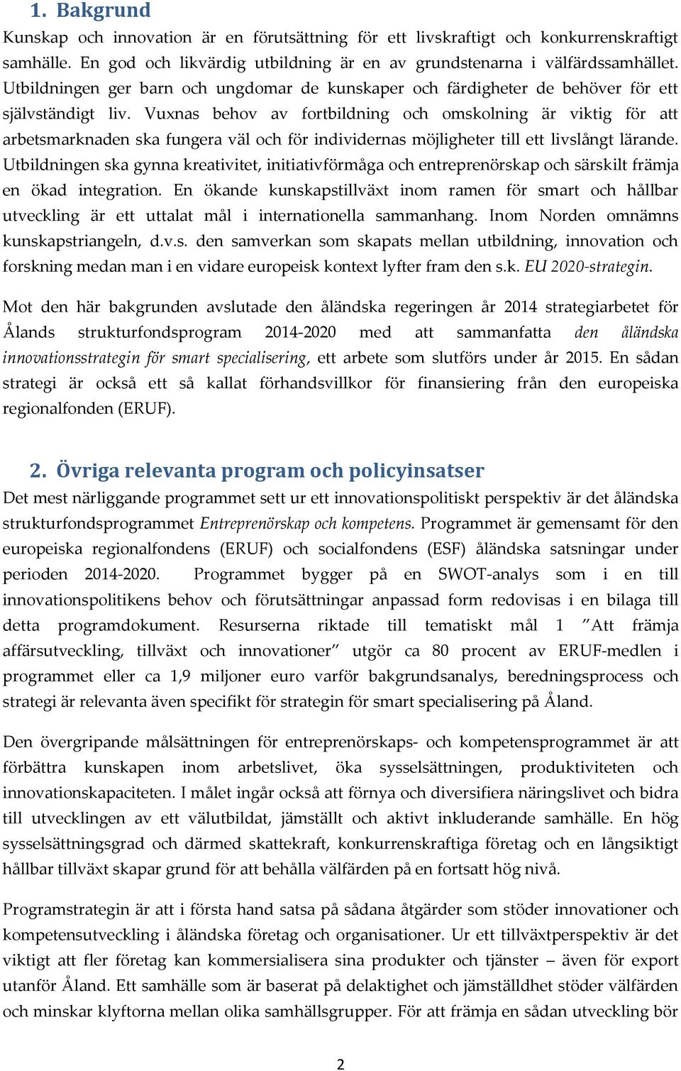 Vuxnas behov av fortbildning och omskolning är viktig för att arbetsmarknaden ska fungera väl och för individernas möjligheter till ett livslångt lärande.