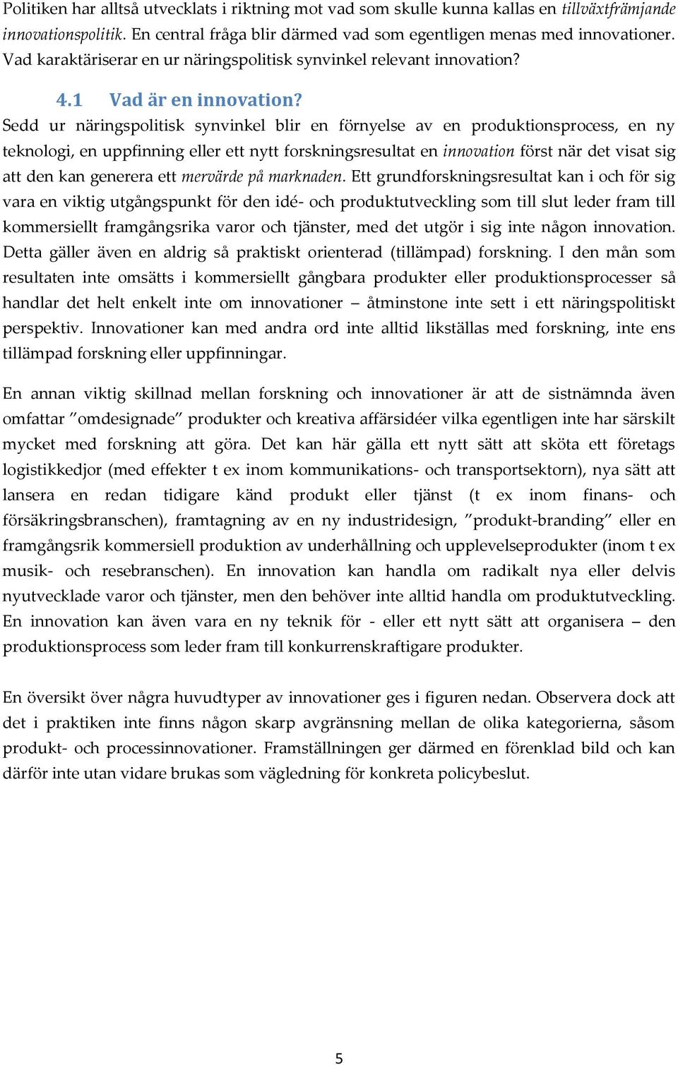 Sedd ur näringspolitisk synvinkel blir en förnyelse av en produktionsprocess, en ny teknologi, en uppfinning eller ett nytt forskningsresultat en innovation först när det visat sig att den kan