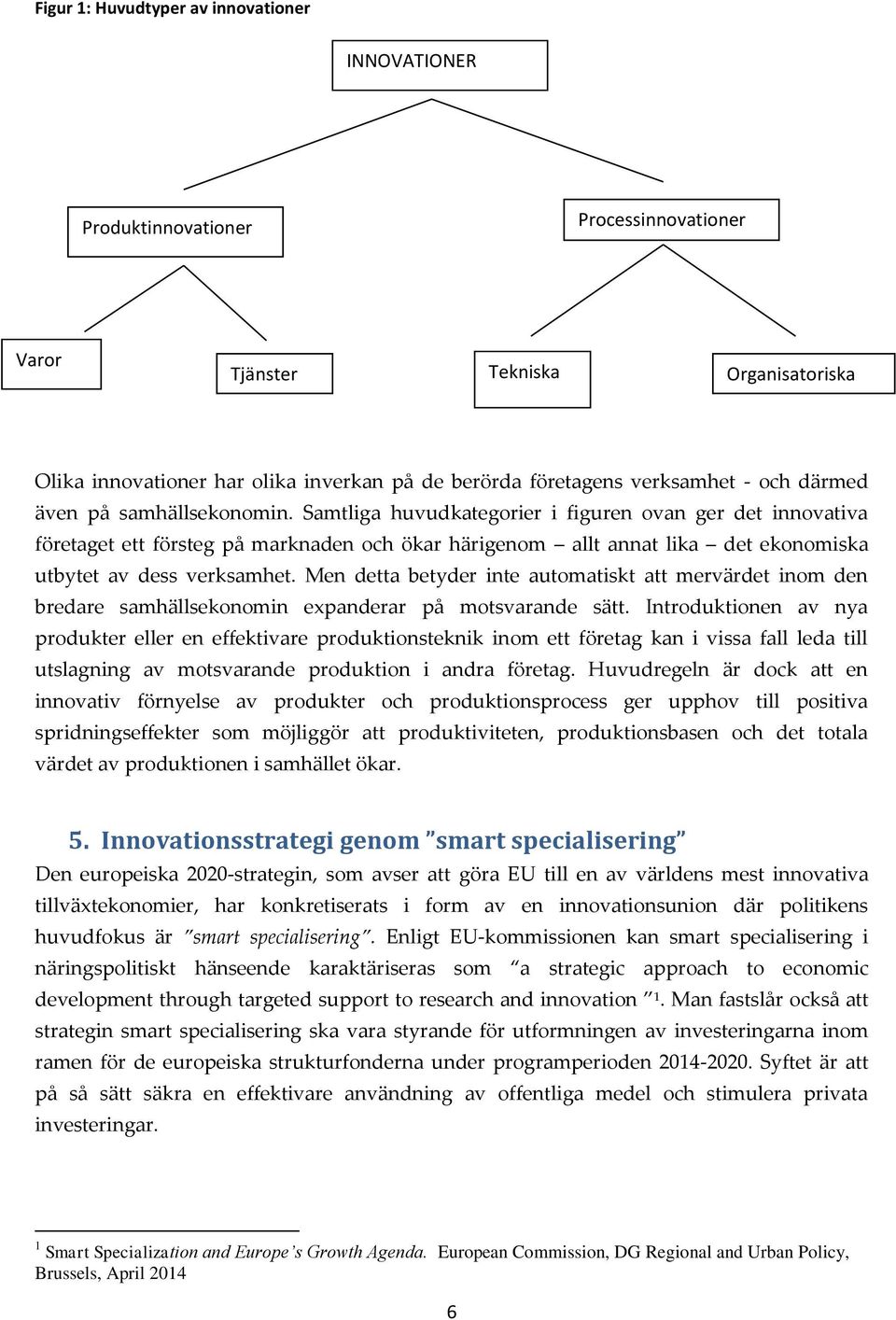 Samtliga huvudkategorier i figuren ovan ger det innovativa företaget ett försteg på marknaden och ökar härigenom allt annat lika det ekonomiska utbytet av dess verksamhet.