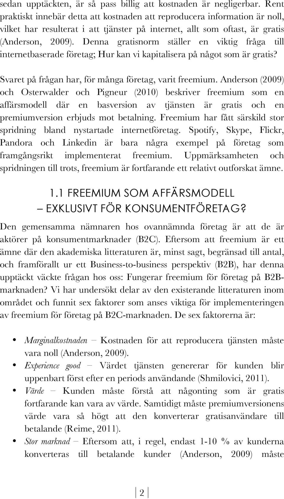 Denna gratisnorm ställer en viktig fråga till internetbaserade företag; Hur kan vi kapitalisera på något som är gratis? Svaret på frågan har, för många företag, varit freemium.