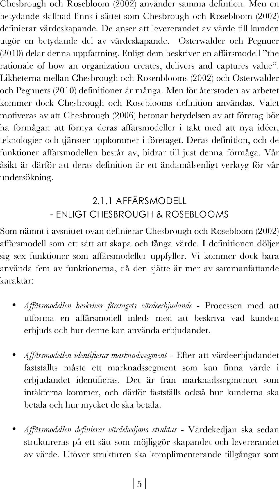 Enligt dem beskriver en affärsmodell the rationale of how an organization creates, delivers and captures value.