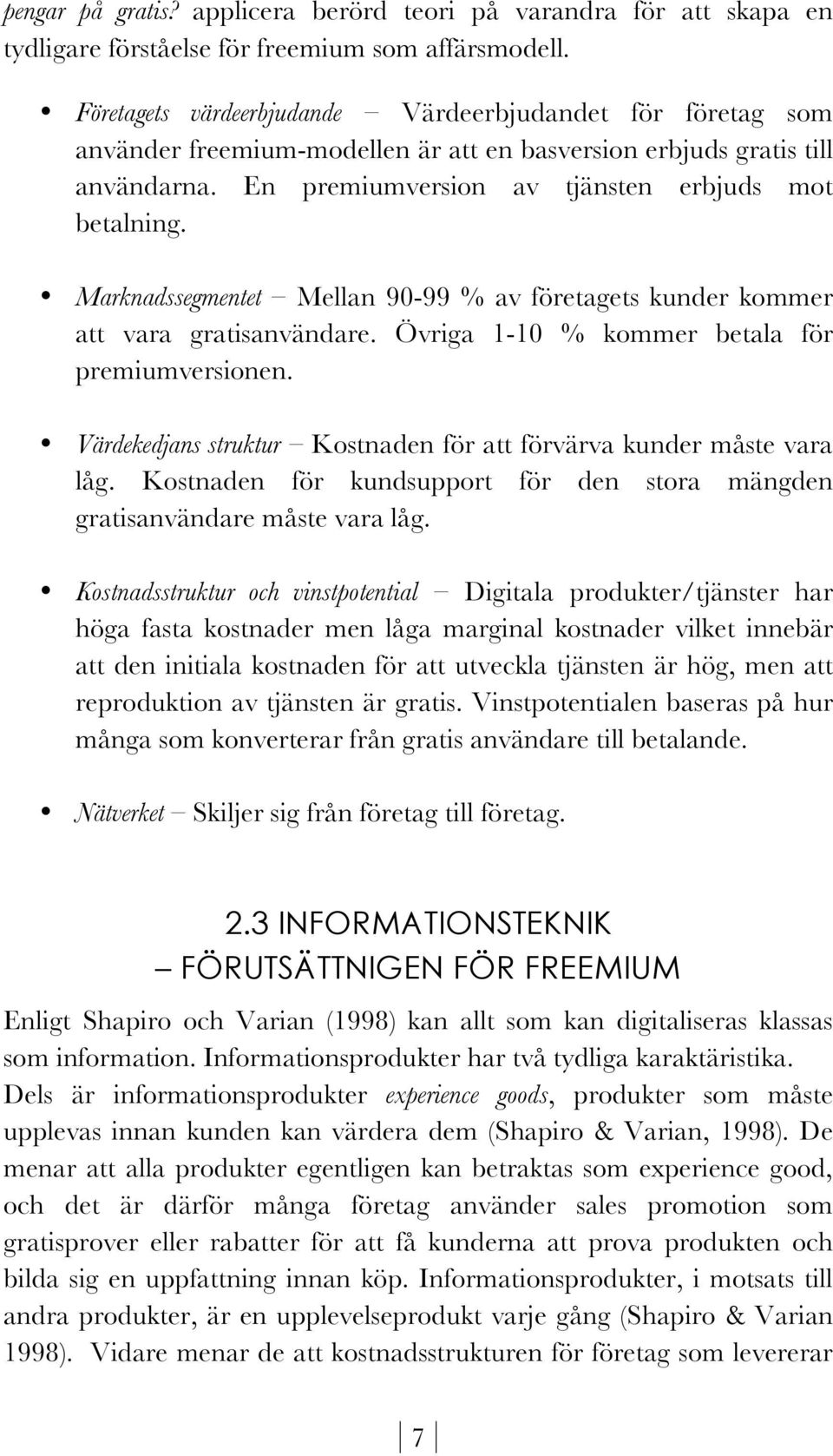 Marknadssegmentet Mellan 90-99 % av företagets kunder kommer att vara gratisanvändare. Övriga 1-10 % kommer betala för premiumversionen.