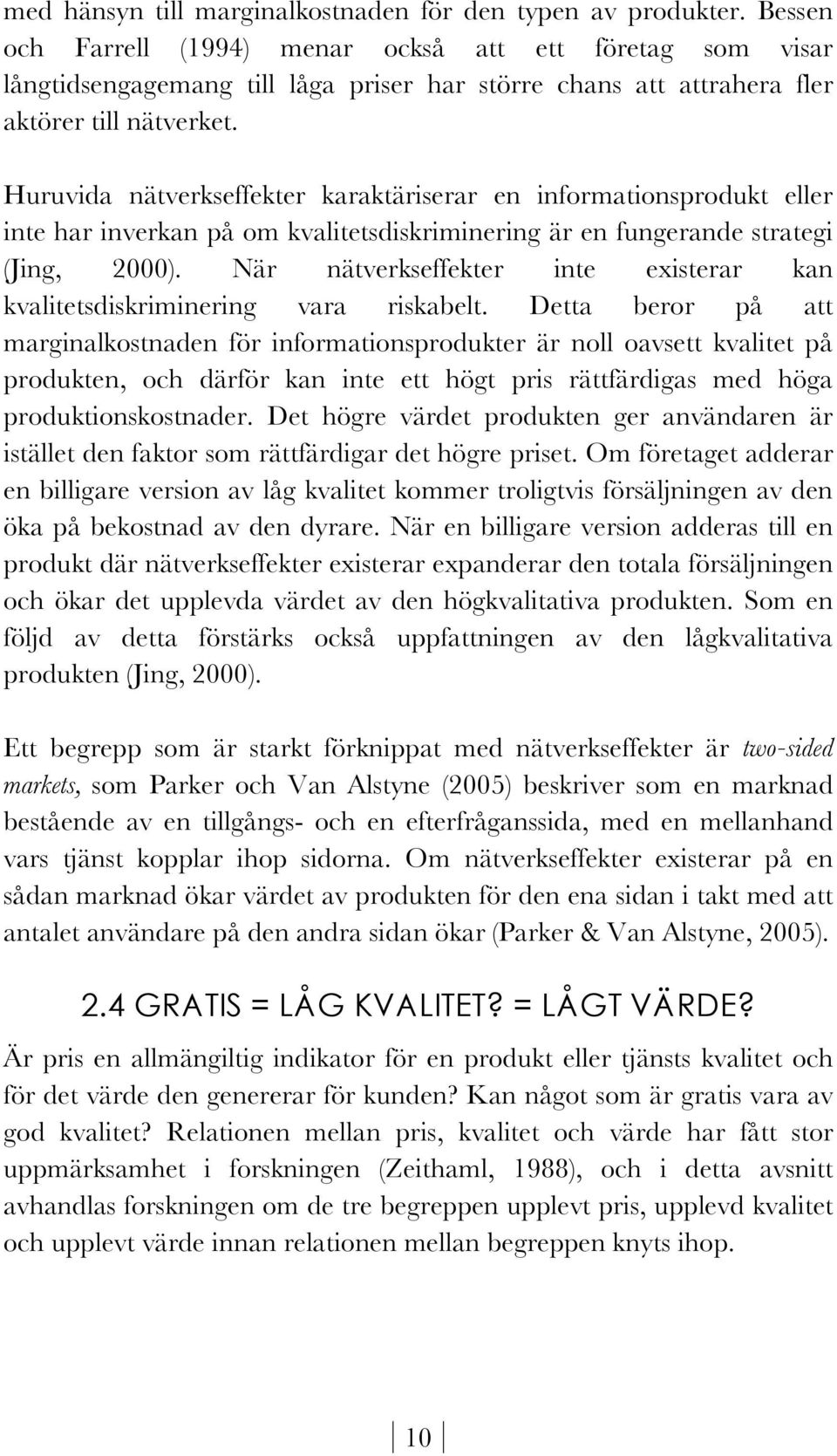 Huruvida nätverkseffekter karaktäriserar en informationsprodukt eller inte har inverkan på om kvalitetsdiskriminering är en fungerande strategi (Jing, 2000).